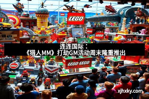 连连国际：《猎人MM》打劫GM活动周末隆重推出