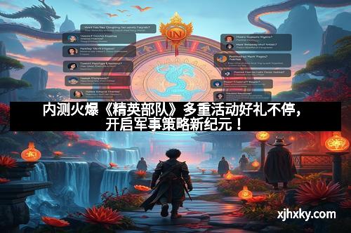 内测火爆《精英部队》多重活动好礼不停，开启军事策略新纪元！
